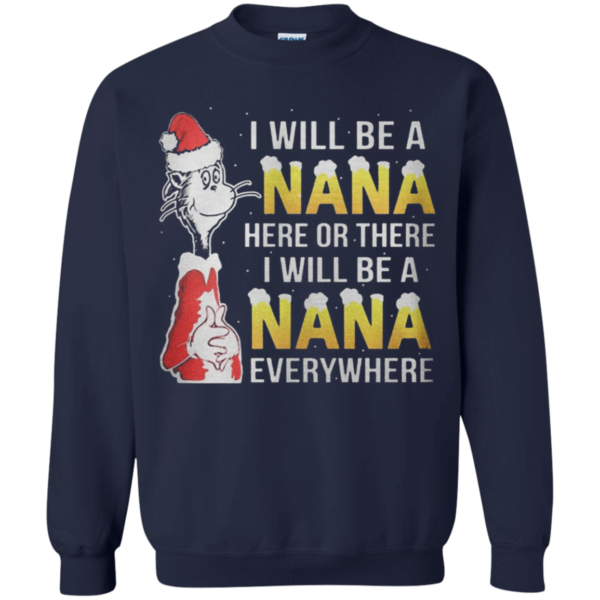 Dr Seuss I will be a NaNa here or there everywhere ugly christmas Apparel