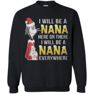 Dr Seuss I will be a NaNa here or there everywhere ugly christmas Apparel