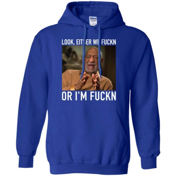 Bill Cosby Look, Either We Fuckn. Or I’m Fuckn Shirt Apparel