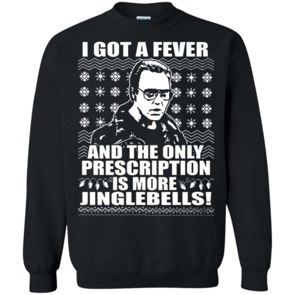 I got a fever and the only prescription is more jinglebells Christmas sweater Apparel