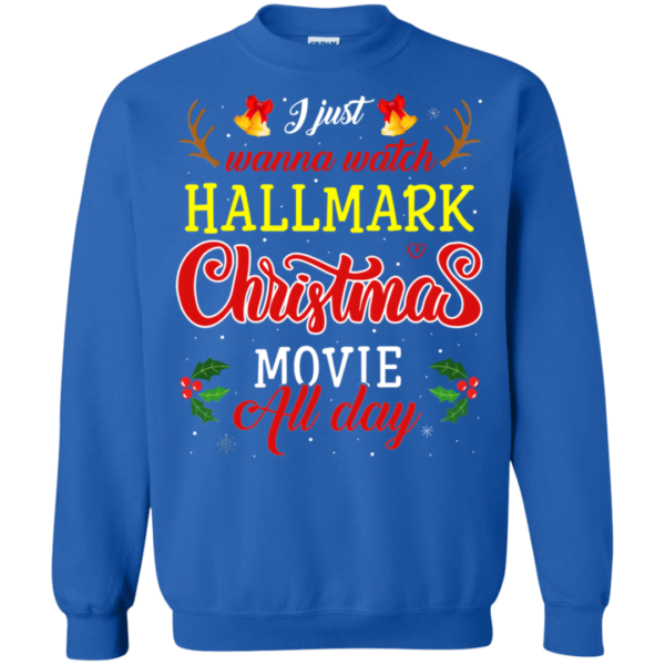 I Just Wanna Watch Hallmark Christmas Movie All Day Sweatshirt Apparel
