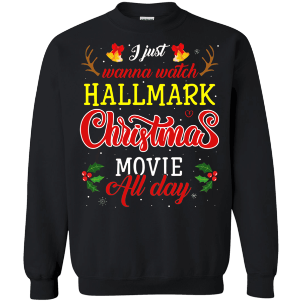 I Just Wanna Watch Hallmark Christmas Movie All Day Sweatshirt Apparel