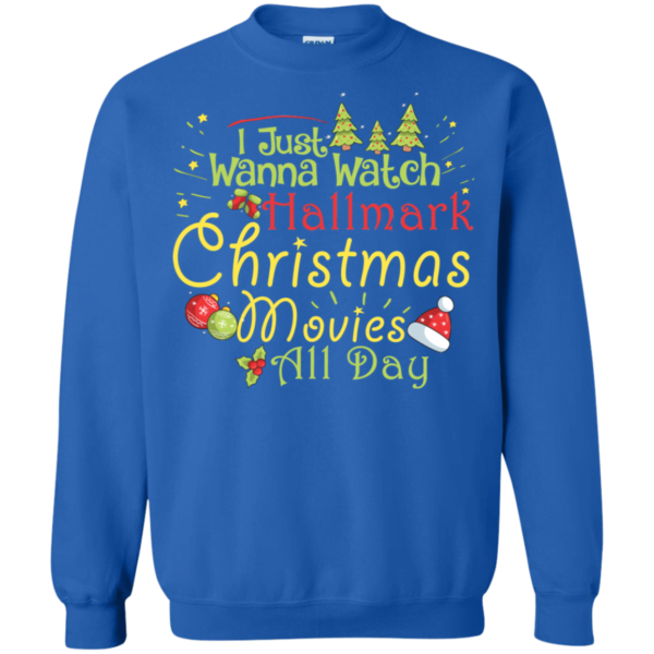 I Just Wanna Watch Hallmark Christmas Movies All Day Funny Sweatshirt Apparel