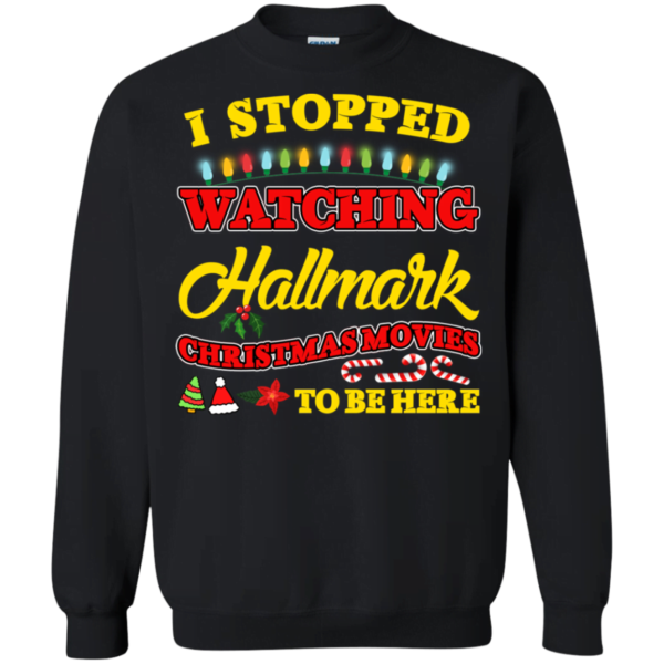 I Stopped Watching Hallmark Christmas Movie To Be Here Sweatshirt Apparel