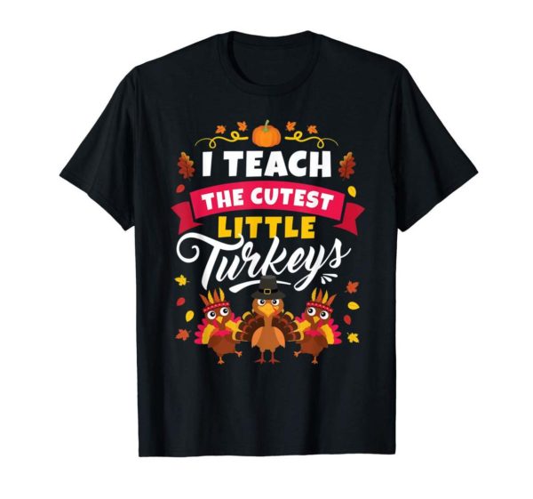 I Teach The Cutest Little Turkeys Thanksgiving Teacher T Shirt Apparel