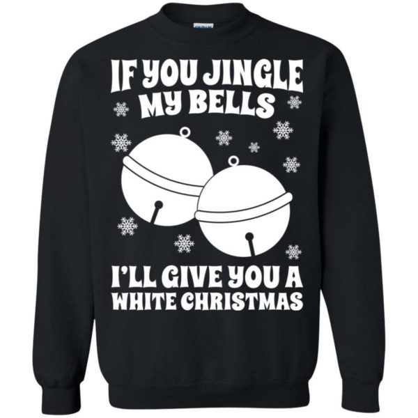 If you jingle my bells i’ll give you a white Christmas Apparel