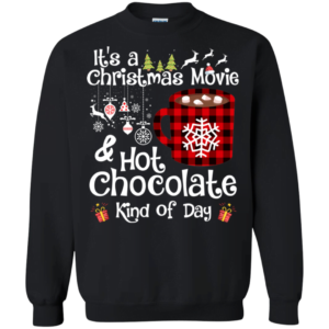 It’s a Christmas movie and hot Chocolate Kind of day Sweatshirt Apparel