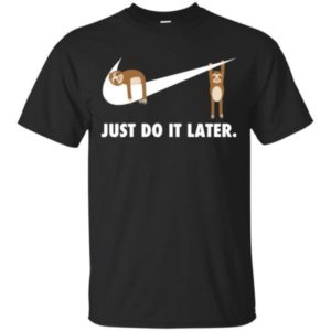 Sloth Just Do It Later Shirt Apparel