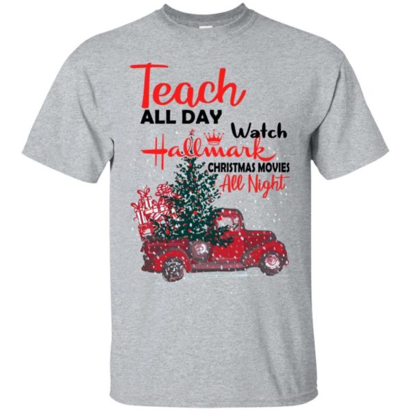 Teach All Day Watch Hallmark Christmas Movies All Night Shirt Apparel