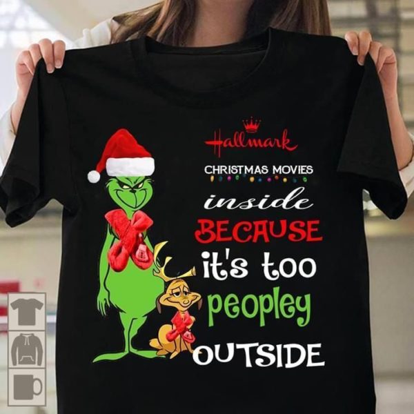 hallmark christmas movies inside because its too peopley outside grinch t shirt Apparel