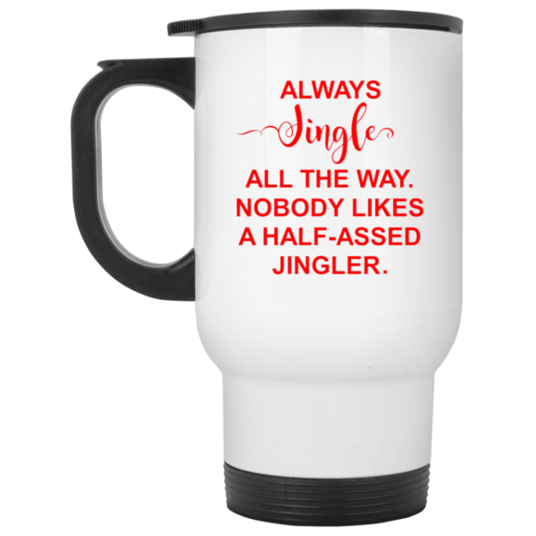 Always Jingle All The Way Nobody Likes A Half Assed Jingle Mug Apparel