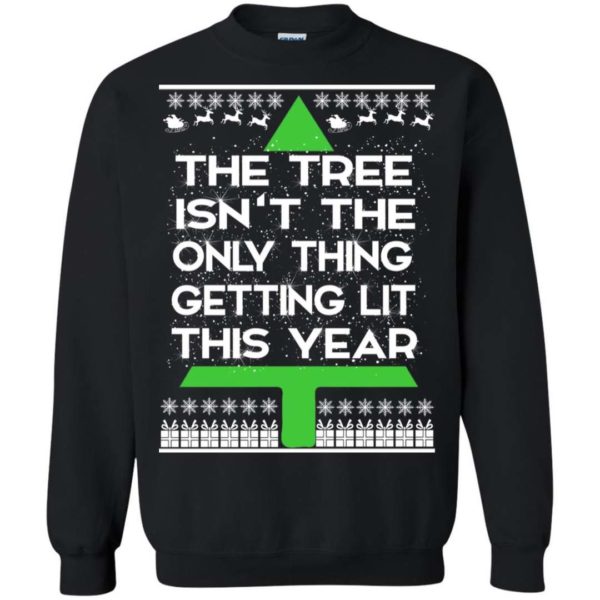 The Tree Isn’t The Only Thing Getting LIT This Year Christmas sweater Uncategorized