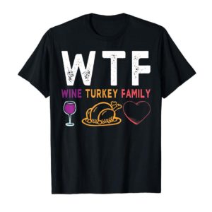 WTF Wine Turkey Family Shirt Funny Thanksgiving Day Tee Apparel