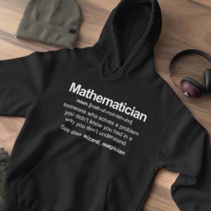 mathematician someone who solves a problem you didnt know you had in a way you dont understand hoodie Apparel