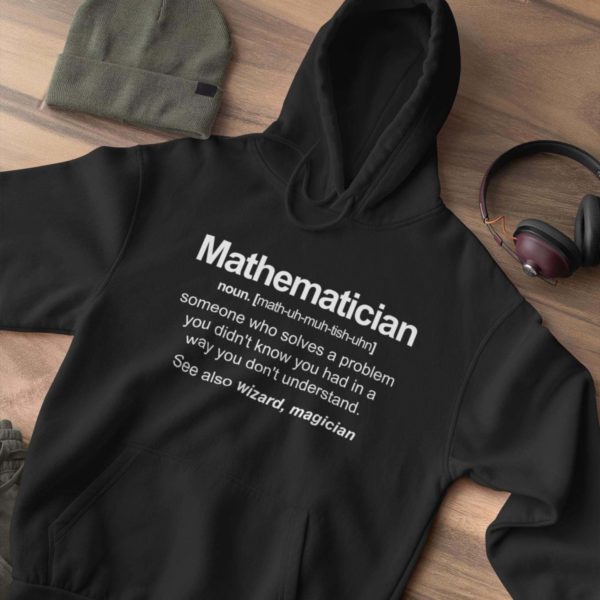 mathematician someone who solves a problem you didnt know you had in a way you dont understand hoodie Apparel