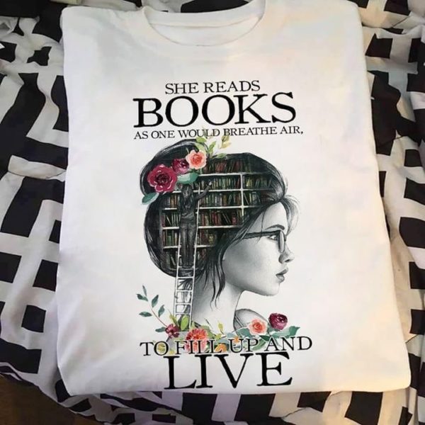 she reads books as one would breathe air to fill up and i live bookaholic t shirt Apparel