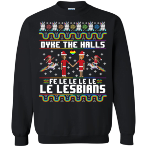 Dyke The Halls Fe Le Le Le Lesbians LGBT Merry Christmas Sweatshirt Apparel