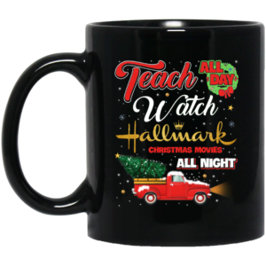 Teach All Day Watch Hallmark Christmas movies All Night Mug Apparel