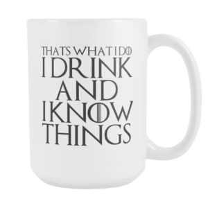 Thats What I Do I Drink and I Know Things Coffee Mug Apparel