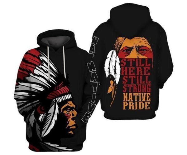 Native american still here still strong native pride 3d hoodie Apparel