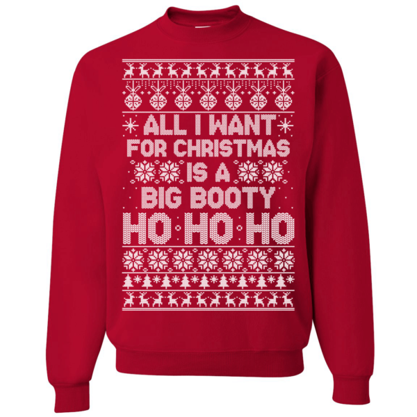 All I Want For Christmas Is a Big Booty Ho Ho Ho Christmas Sweatshirt Apparel