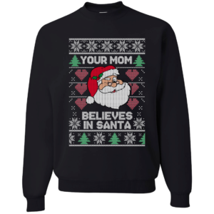 Your Mom Believes In Santa Funny Xmas Christmas Sweatshirt Apparel