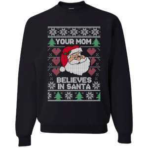 Your Mom Believes In Santa Funny Xmas Christmas Sweatshirt Uncategorized