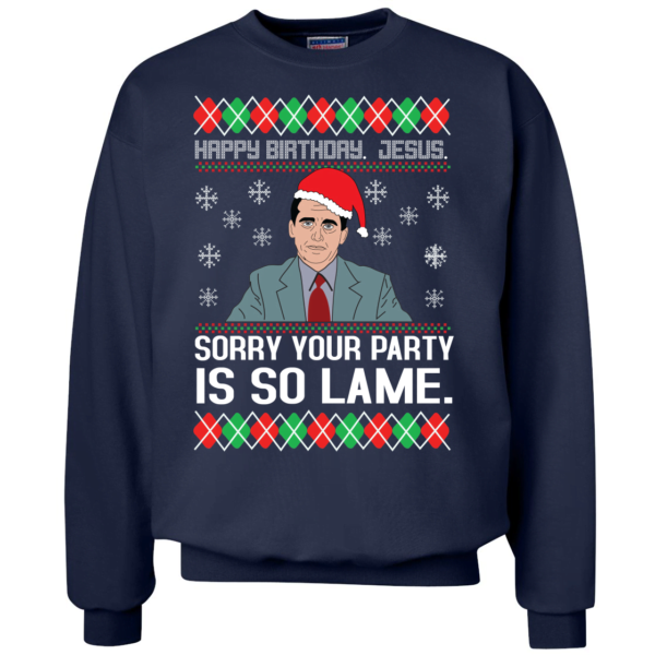 The Office Michael Happy Birthday Jesus Sorry Your Party Is So Lame Christmas Sweatshirt Apparel