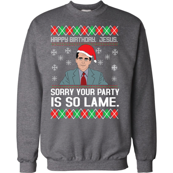 The Office Michael Happy Birthday Jesus Sorry Your Party Is So Lame Christmas Sweatshirt Apparel