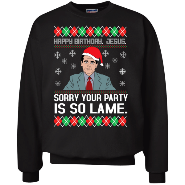 The Office Michael Happy Birthday Jesus Sorry Your Party Is So Lame Christmas Sweatshirt Apparel