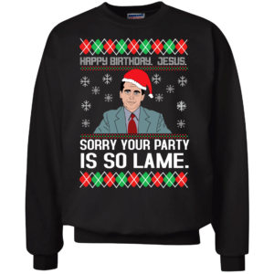 The Office Michael Happy Birthday Jesus Sorry Your Party Is So Lame Christmas Sweatshirt Uncategorized