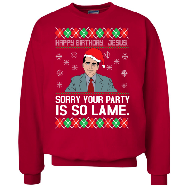 The Office Michael Happy Birthday Jesus Sorry Your Party Is So Lame Christmas Sweatshirt Apparel