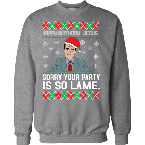 The Office Michael Happy Birthday Jesus Sorry Your Party Is So Lame Christmas Sweatshirt Apparel