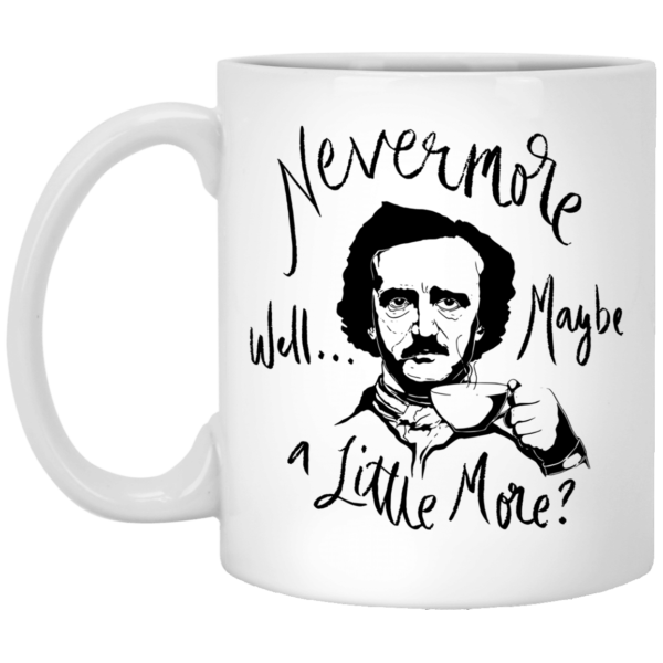 Nevermore Well Maybe A Little More Edgar Allan Poe Coffee Mug Apparel