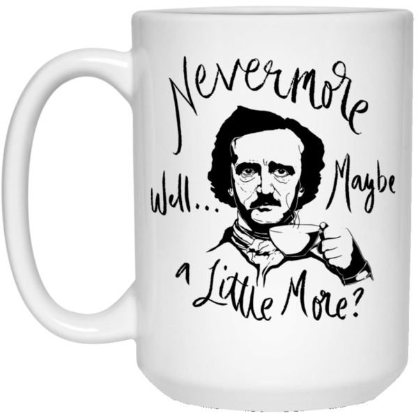 Nevermore Well Maybe A Little More Edgar Allan Poe Coffee Mug Apparel