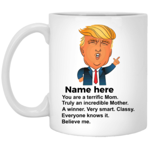 You Are A Terrific Mom Truly An Incredible Mother Trump Personalized Coffee Mug Apparel