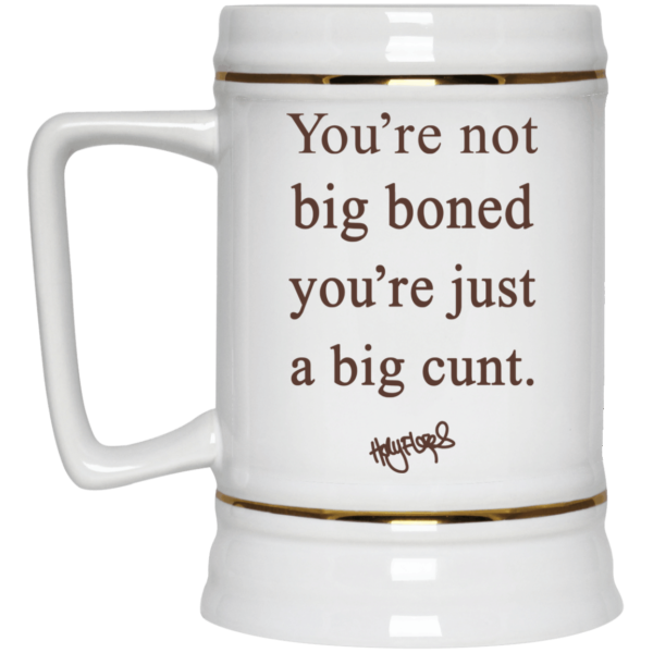 You’re Not Big Boned You’re Just A Big Cun*t Mug Apparel
