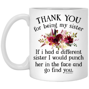 Thank You For Being My Sister If I Had A Different Sister I Would Punch Her In The Face Coffee Mug Apparel