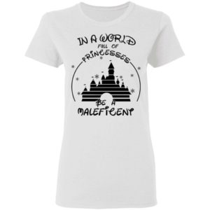 Disney In A World Full Of Princesses Be A Maleficent Shirt Apparel