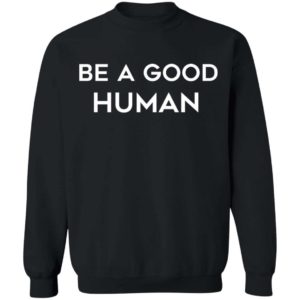 Be A Good Human Shirt Apparel