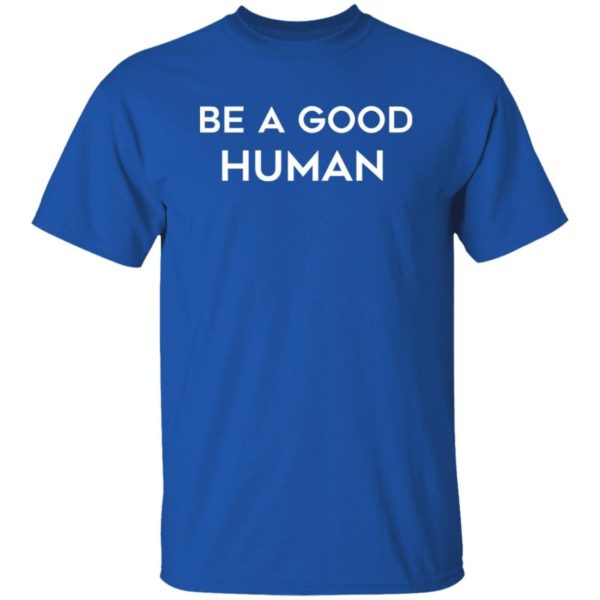 Be A Good Human Shirt Apparel