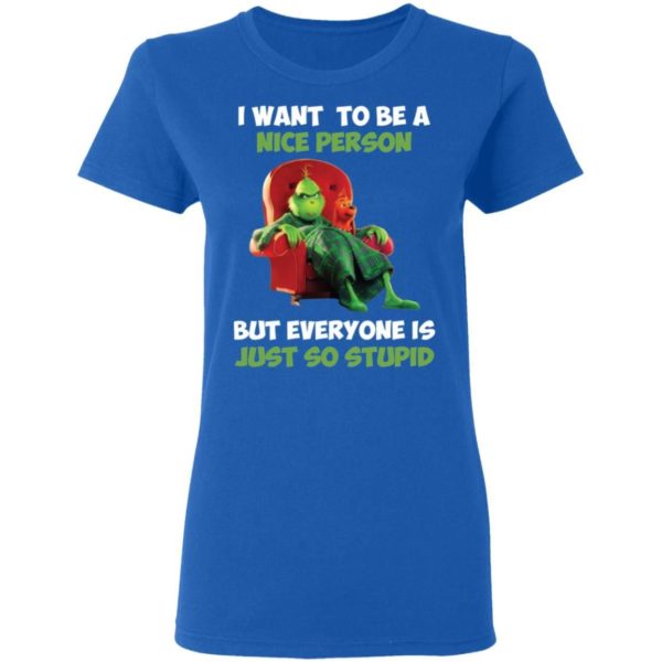 Grinch I Want To Be A Nice Person But Everyone Is Just So Stupid Shirt Apparel