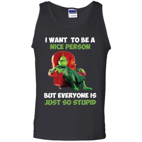 Grinch I Want To Be A Nice Person But Everyone Is Just So Stupid Shirt Apparel