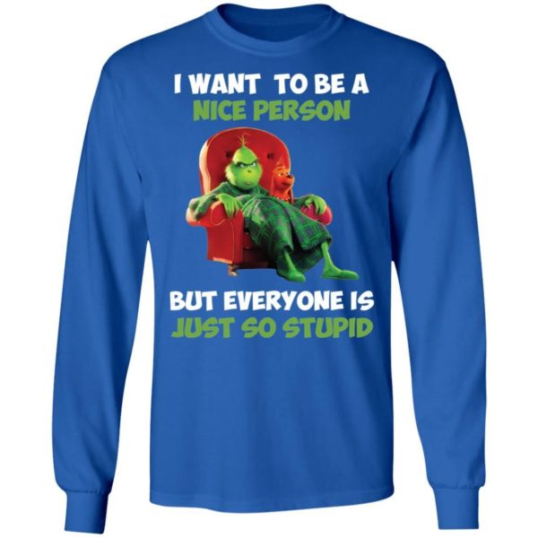 Grinch I Want To Be A Nice Person But Everyone Is Just So Stupid Shirt Apparel