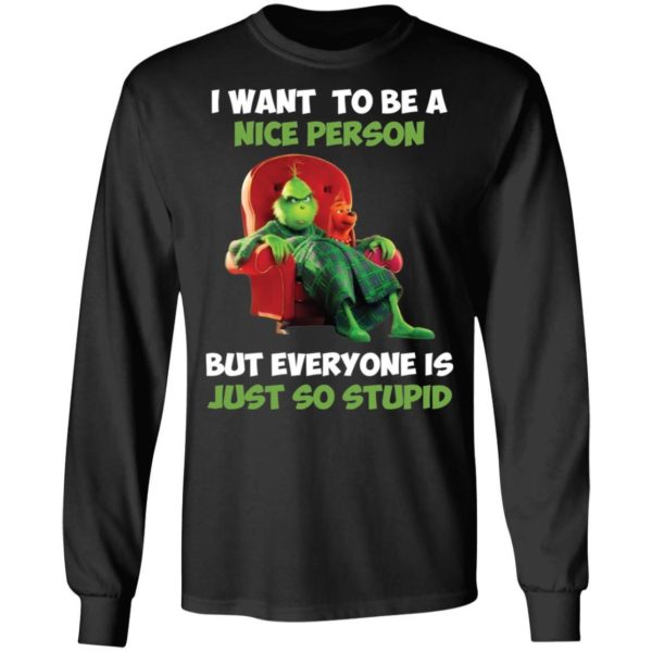 Grinch I Want To Be A Nice Person But Everyone Is Just So Stupid Shirt Apparel