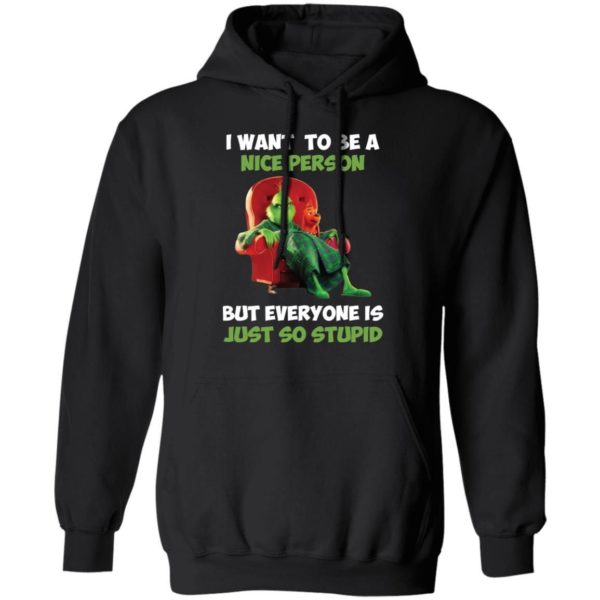 Grinch I Want To Be A Nice Person But Everyone Is Just So Stupid Shirt Apparel