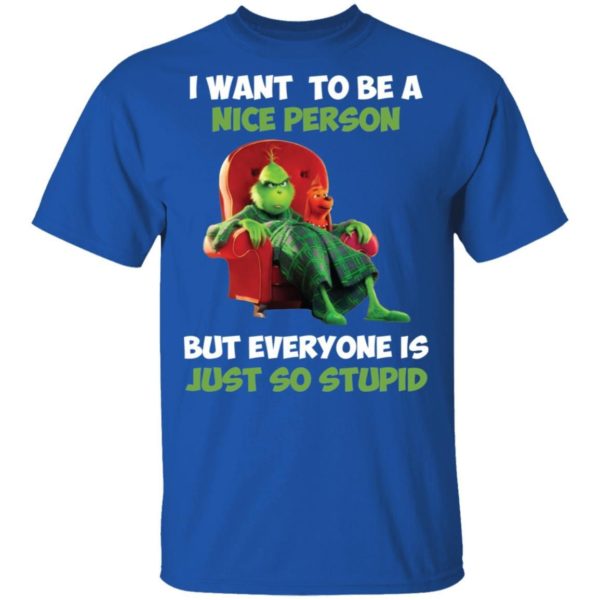 Grinch I Want To Be A Nice Person But Everyone Is Just So Stupid Shirt Apparel