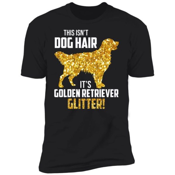 This Isn’t Dog Hair It’s Golden Retriever Glitter Shirt Apparel