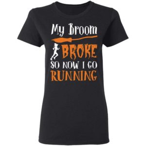My Broom Broke So Now I Go Running Shirt Apparel