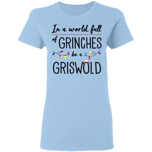 In A World Full of Grinches be a Griswold Christmas Shirt Apparel
